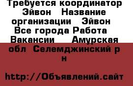 Требуется координатор Эйвон › Название организации ­ Эйвон - Все города Работа » Вакансии   . Амурская обл.,Селемджинский р-н